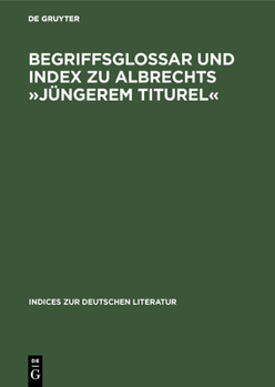 Hardcover Begriffsglossar Und Index Zu Albrechts Jüngerem Titurel: Alphabetischer Index [German] Book