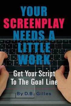 Paperback Your Screenplay Needs A Little Work: Get Your Script To The Goal Line Book