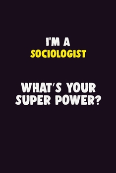 I'M A Sociologist, What's Your Super Power?: 6X9 120 pages Career  Notebook Unlined  Writing Journal
