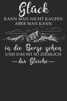 Glück kann man nicht kaufen: Notizbuch DIN A5 Blanko 120 Seiten für Bergliebe Wanderer Berge Gebirge Berg Wandern Geschenkidee Geschenk Geburtstag ... Notizheft Notizblock (German Edition)
