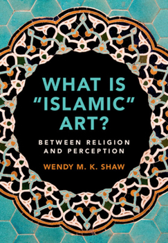 Paperback What Is 'Islamic' Art?: Between Religion and Perception Book
