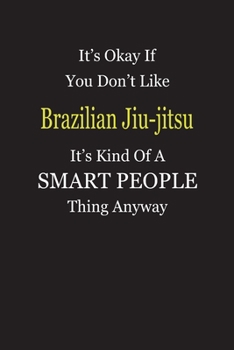 Paperback It's Okay If You Don't Like Brazilian Jiu-jitsu It's Kind Of A Smart People Thing Anyway: Blank Lined Notebook Journal Gift Idea Book