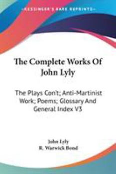 Paperback The Complete Works Of John Lyly: The Plays Con't; Anti-Martinist Work; Poems; Glossary And General Index V3 Book