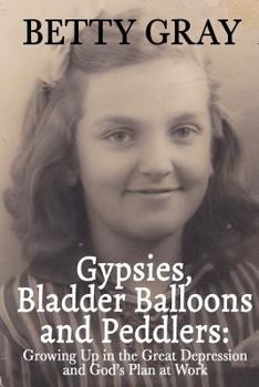 Paperback Gypsies, Balloon Bladders and Peddlers: Growing Up in the Great Depression and God's Plan at Work Book
