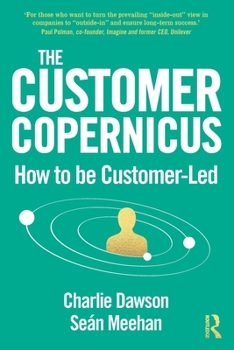 Paperback The Customer Copernicus: How to Be Customer-Led Book