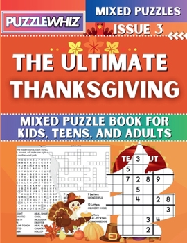 The Ultimate Thanksgiving Mixed Puzzle Book for Kids, Teens, and Adults: 16 Types of Engaging Variety Puzzles: Word and Math Puzzles (Issue 3) (The Ultimate Mixed Puzzles)
