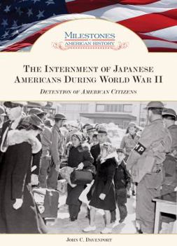 The Internment of Japanese Americans During World War II: Detention of American Citizens - Book  of the Milestones in American History