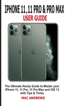 Paperback iPhone 11, 11 Pro and 11 Pro Max User Guide: The Ultimate Handy Guide to Master Your iPhone 11, 11 Pro, 11 Pro Max and iOS 13 With Tips and Tricks Book