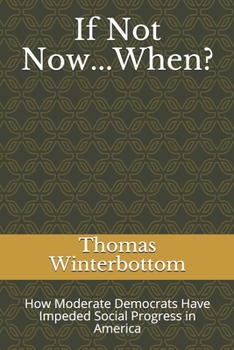 Paperback If Not Now...When?: How Moderate Democrats Have Impeded Social Progress in America Book