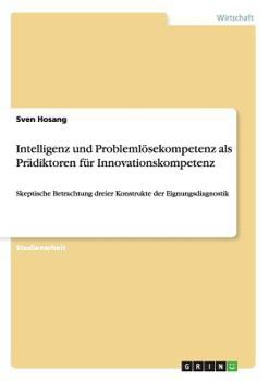 Paperback Intelligenz und Problemlösekompetenz als Prädiktoren für Innovationskompetenz: Skeptische Betrachtung dreier Konstrukte der Eignungsdiagnostik [German] Book