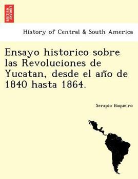 Paperback Ensayo historico sobre las Revoluciones de Yucatan, desde el an&#771;o de 1840 hasta 1864. [Spanish] Book