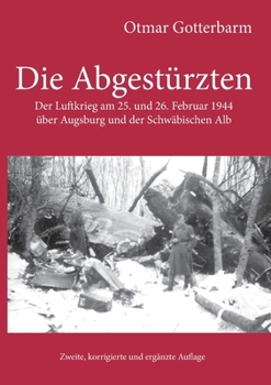 Die Abgestürzten: Der Luftkrieg am 25. und 26. Februar 1944 über Augsburg und der Schwäbischen Alb (German Edition)