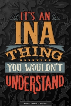 Ina: It's An Ina Thing You Wouldn't Understand - Ina Name Planner With Notebook Journal Calendar Personel Goals Password Manager & Much More, Perfect Gift For A Female Called Ina