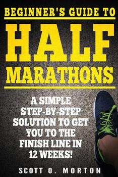 Paperback Beginner's Guide to Half Marathons: A Simple Step-By-Step Solution to Get You to the Finish Line in 12 Weeks! Book