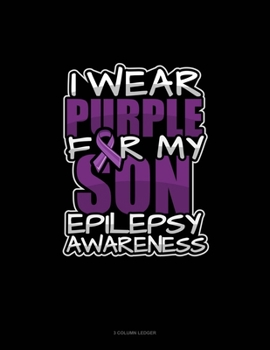 Paperback I Wear Purple For My Son Epilepsy Awareness: 3 Column Ledger Book