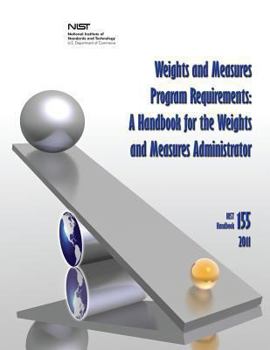 Paperback Weights and Measures Program Requirements: A Handbook for the Weights and Measures Administrator (NIST Handbook 155-2011) Book