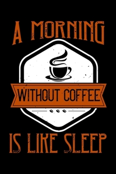 A Morning Without Coffee Is Like Sleep: Best notebook journal for multiple purpose like writing notes, plans and ideas. Best journal for women, men, girls and boys for daily usage