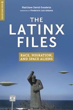 Hardcover The Latinx Files: Race, Migration, and Space Aliens Book