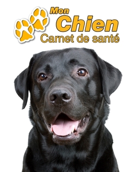 Mon Chien Carnet de santé: Labrador Retriever Noir | 109 pages 22cm x 28cm | Cahier a Remplir | Vaccinations | Suivi Médical | Visites Vétérinaires | ... Pour les amoureux des chiens (French Edition)