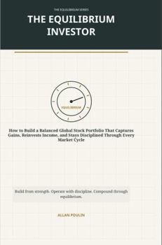 The Equilibrium Investor: A Capital Operating Manual for Building a Balanced Global Stock Portfolio (The Equilibrium Library™)