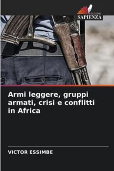 Armi leggere, gruppi armati, crisi e conflitti in Africa (Italian Edition)