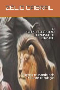 Paperback A Septuagésima Semana de Daniel: A Igreja passando pela Grande Tribulação [Portuguese] Book