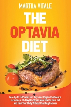 Paperback The Optavia Diet: Lose Up to 15 Pounds in 7 Days and Regain Confidence. Including a 21-Day No-Stress Meal Plan to Burn Fat and Heal Your Book