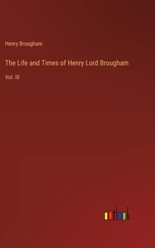 Hardcover The Life and Times of Henry Lord Brougham: Vol. III Book