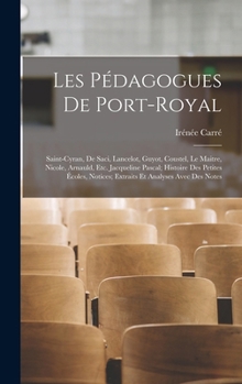 Les Pédagogues De Port-Royal: Saint-Cyran, De Saci, Lancelot, Guyot, Coustel, Le Maitre, Nicole, Arnauld, Etc. Jacqueline Pascal; Histoire Des Petites ... Et Analyses Avec Des Notes