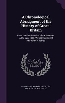 Hardcover A Chronological Abridgment of the History of Great-Britain: From the First Invasion of the Romans, to the Year 1763. With Genealogical and Political T Book