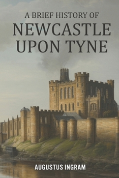 A Brief History of Newcastle upon Tyne