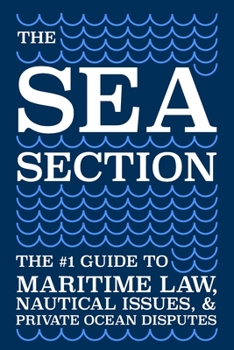 Paperback The Sea Section: The #1 Guide to Maritime Law, Nautical Issues, & Private Ocean Disputes Book