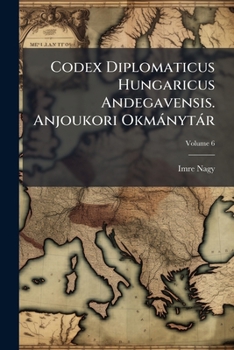 Paperback Codex Diplomaticus Hungaricus Andegavensis. Anjoukori Okmánytár; Volume 6 [Latin] Book