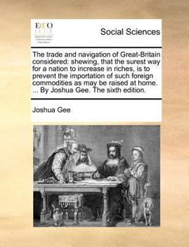 Paperback The trade and navigation of Great-Britain considered: shewing, that the surest way for a nation to increase in riches, is to prevent the importation o Book