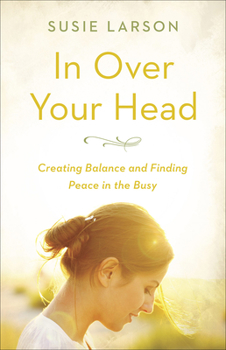 Paperback In Over Your Head: Creating Balance and Finding Peace in the Busy Book