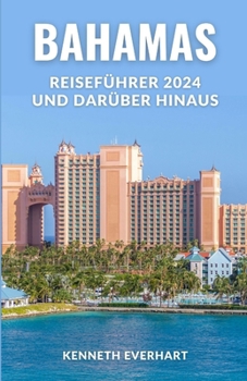 Paperback Bahamas Reiseführer 2024 Und Darüber Hinaus: Das enthüllte Paradies: Nassau, Abaco und darüber hinaus - Ihr Bahamas-Abenteuerführer [German] Book