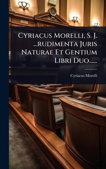 Hardcover Cyriacus Morelli, S. J. ...rudimenta Juris Naturae Et Gentium Libri Duo...... [Latin] Book