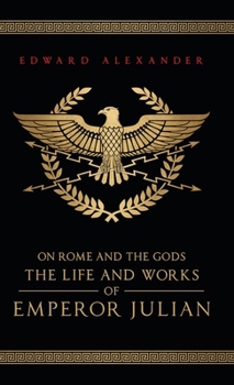 On Rome and the Gods: The Life and Works of Emperor Julian