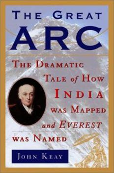 The Great ARC: The Dramatic Tale of How India Was Mapped and Everest Was Named