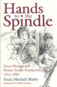 Hardcover Hands to the Spindle: Texas Women and Home Textile Production, 1822-1880 Book