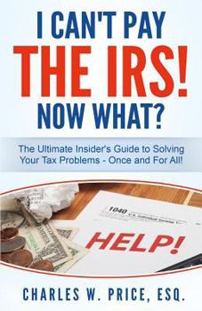 Paperback I Can't Pay The IRS! Now What?: The Ultimate Insider's Guide to Solving Your Tax Problems - Once and For All! Book