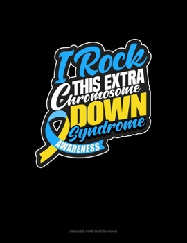 Paperback I Rock This Extra Chromosome! Down Syndrome Awareness: Unruled Composition Book