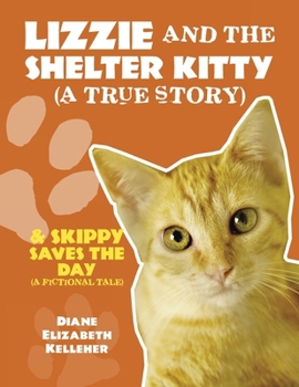 Paperback LIZZIE AND THE SHELTER KITTY (A true story): & SKIPPY SAVES THE DAY (A fictional tale) Book