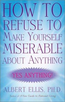 Hardcover How to Refuse to Make Yourself Miserable about Anything: Yes Anything! Book