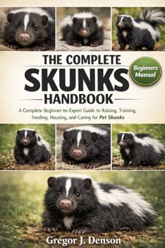 Paperback The Complete Skunks Handbook: A Complete Beginner-to-Expert Guide to Raising, Training, Feeding, Housing, and Caring for Pet Skunks Book