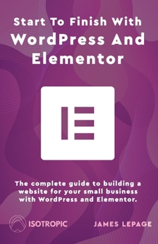 Paperback Start To Finish With WordPress & Elementor: The complete guide to building a website for your small business with WordPress and Elementor Book