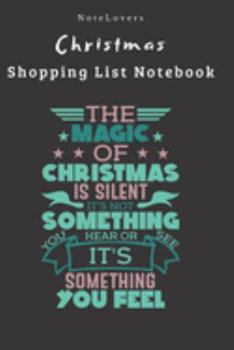 The Magic Of Christmas Is Silent It's Not Something You Hear Or See It's Something You Feel - Christmas Shopping List Notebook: Shopping List, Holiday Party Organizer, Plan Gifts, Cards & More