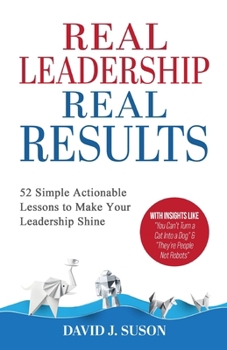 Paperback Real Leadership Real Results: 52 Simple Actionable Lessons To Make Your Leadership Shine Book