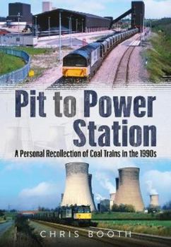 Paperback Pit to Power Station: A Personal Recollection of Coal Trains in the 1990s Book