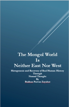 The Mongol World Is Neither East Nor West: Histogenesis and Recovery of Real Human History Through Nomad Thought